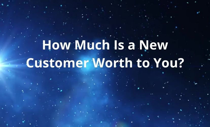 How Much Is a New Customer Worth to You?